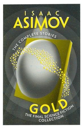 Book cover number 1 for Gold -The Complete Stories : The Final Science Fiction Collection written by Isaac Asimov published by Harper Collins Publishers
