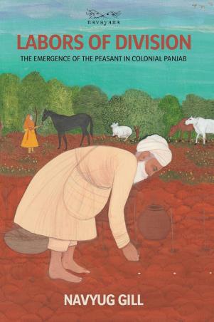 Book cover number 1 for Labors Of Division : The Emergence Of The Peasant In Colonial Panjab written by Navyug Gill published by Navayana