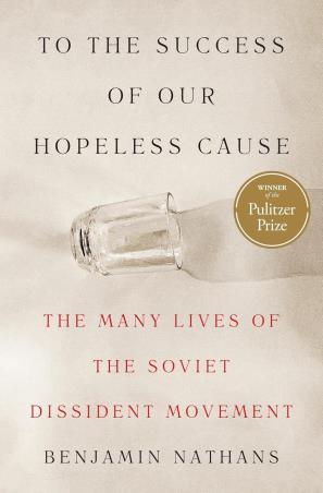 Book cover number 1 for To The Success Of Our Hopeless Cause : The Many Lives Of The Soviet Dissident Movement written by Benjamin Nathans published by Princeton University Press