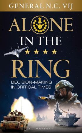 Book cover number 1 for Alone In The Ring : Decision Making In Critical Times written by General N. C. Vij published by Bloomsbury Publishing