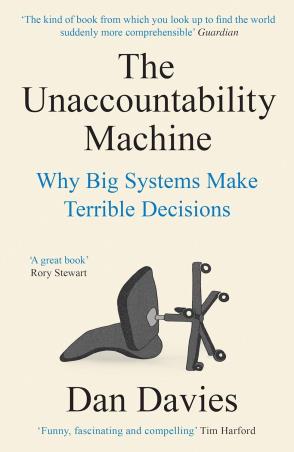 Book cover number 1 for The Unaccountability Machine : Why Big Systems Make Terrible Decisions written by Dan Davies published by Profile Books