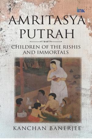 Book cover number 1 for Amritasya Putrah : Children Of The Rishis And Immortals written by Kanchan Banerjee published by Bluone Ink
