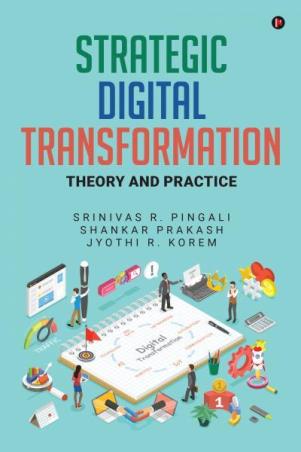 Book cover number 1 for Strategic Digital Transformation - Theory And Practice written by Srinivas R Pingali, Shankar Prakash, Jyothi R. Korem published by Notion Press