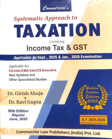 Book cover number 1 for Systematic Approach To Taxation Containing Income Tax & GST (A.Y. 2025-2026) written by Girish Ahuja, Ravi Gupta published by Commercial Law Publishers (India) Pvt. Ltd.