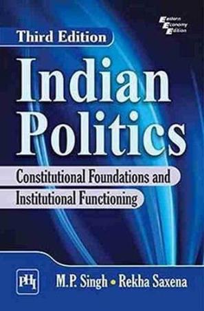 Book cover number 1 for Indian Politics : Constitutional Foundations And Institutional Functioning written by M. P. Singh, Rekha Saxena published by PHI Learning Private Limited