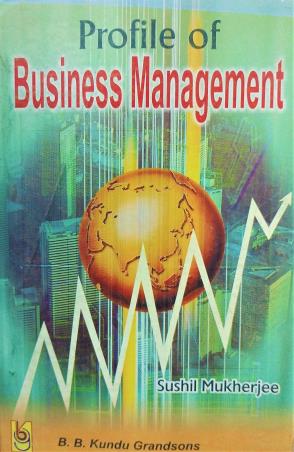 Book cover number 1 for Profile Of Business Management written by Sushil Mukherjee published by B. B. Kundu & Sons.