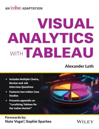 Book cover number 1 for Visual Analytics with Tableau (An Indian Adaptation) written by Alexander Loth, Nate Vogel, Sophie Sparkes published by Wiley India Pvt. Ltd.