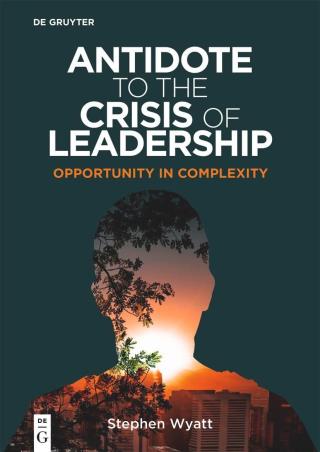 Book cover number 1 for Antidote To The Crisis Of Leadership : Opportunity In Complexity written by Stephen Wyatt published by De Gruyter