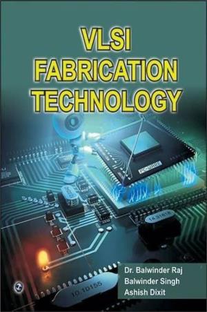 Book cover number 1 for VLSI Fabrication Technology written by Balwinder Singh, Balwinder Raj, Ashish Dixit published by Laxmi Publications (P) Ltd.