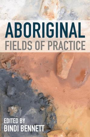 Book cover number 1 for Aboriginal Fields of Practice written by Bindi Bennett published by Macmillan International