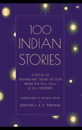 Book cover number 1 for 100 Indian Stories : A Feast of Remarkable Short Fiction From The 19th, 20th, And 21st Centuries written by A. J. Thomas published by Aleph Book Company