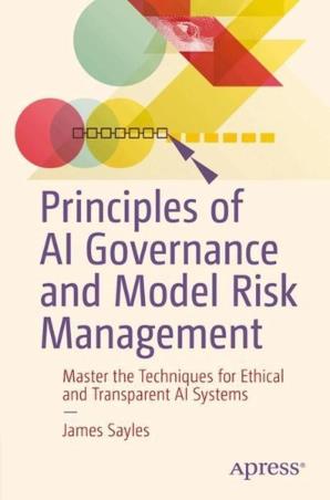 Book cover number 1 for Principles of AI Governance and Model Risk Management written by James Sayles published by Apress