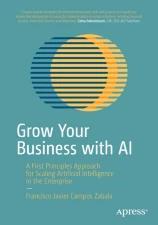 Book cover number 1 for Grow Your Business With AI written by Francisco Javier Campos Zabala published by Apress