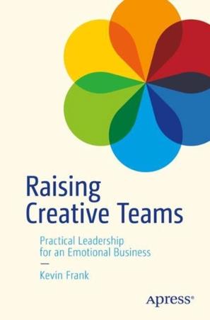 Book cover number 1 for Raising Creative Teams : Practical Leadership For An Emotional Business written by Kevin Frank published by Apress