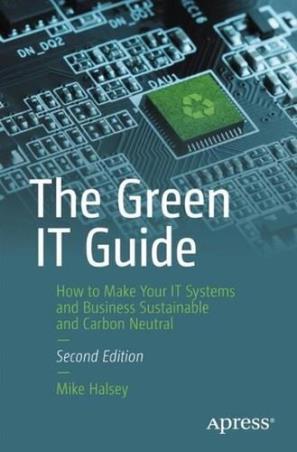 Book cover number 1 for The Green IT Guide : How to Make Your IT Systems and Business Sustainable and Carbon Neutral written by Mike Halsey published by Apress