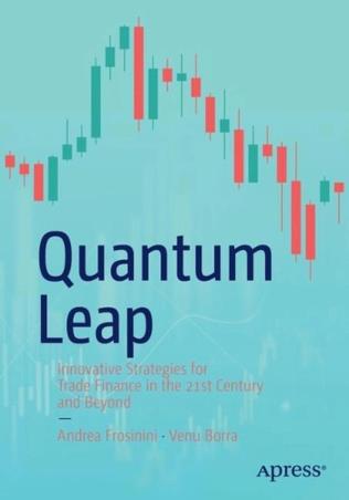 Book cover number 1 for Quantum Leap : Innovative Strategies For Trade Finance In The 21st Century And Beyond written by Andrea Frosinini, Venu Borra published by Apress