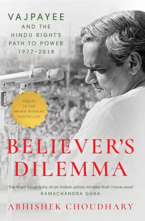 Book cover number 1 for Believer's Dilemma : Vajpayee And The Hindu Right's Path To Power, 1977–2018 written by Abhishek Choudhary published by Picador