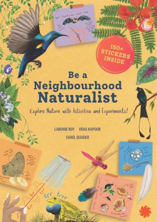Book cover number 1 for Be A Neighbourhood Naturalist written by Labonie Roy, Vena Kapoor, Suhel Quader published by Juggernaut