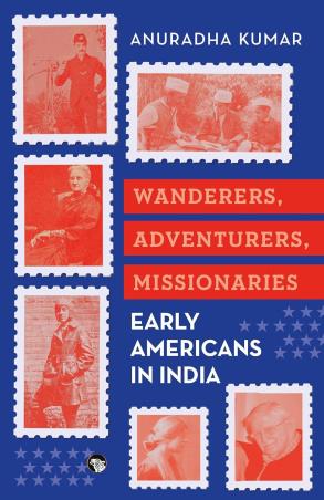 Book cover number 1 for Wanderers, Adventurers, Missionaries : Early Americans In India written by Anuradha Kumar published by Speaking Tiger Publishing Private Limited