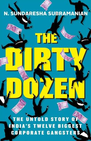 Book cover number 1 for The Dirty Dozen : The Untold Story Of India's Twelve Biggest Corporate Gangsters written by N. Sundaresha Subramanian published by Simon & Schuster