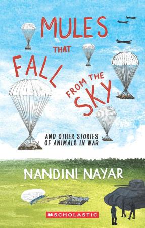 Book cover number 1 for Mules That Fall From The Sky And Other Stories Of Animals In War written by Nandini Nayar, Ira Nagar published by Scholastic