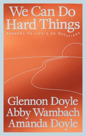 Book cover number 1 for We Can Do Hard Things : Answers To Life's 20 Questions written by Glennon Doyle, Abby Wambach, Amanda Doyle published by Vermilion