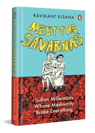 Book cover number 1 for Meet The Savarnas : Indian Millennials Whose Mediocrity Broke Everything written by Ravikant Kisana published by Ebury Press
