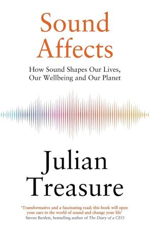Book cover number 1 for Sound Affects : How Sound Shapes Our Lives, Our Wellbeing And Our Planet written by Julian Treasure published by Quercus