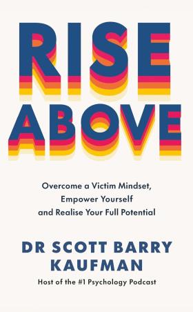 Book cover number 1 for Rise Above : Overcome A Victim Mindset, Empower Yourself And Realise Your Full Potential written by Scott Barry Kaufman published by Vermilion