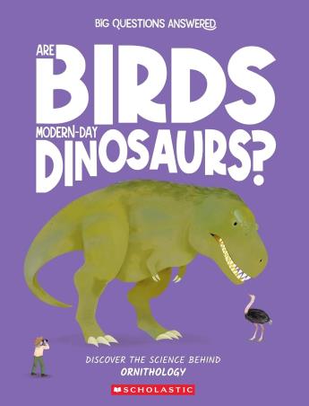 Book cover number 1 for Are Birds Modern - Day Dinosaurs? : Discover The Science Behind Ornithology written by Olivia Watson published by Scholastic