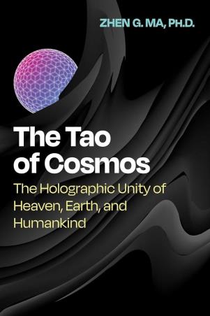 Book cover number 1 for The Tao Of Cosmos : The Holographic Unity Of Heaven, Earth, And Humankind written by Zhen G. Ma published by Park Street Press
