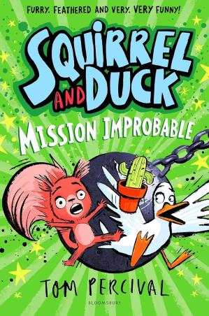 Book cover number 1 for Squirrel And Duck : Mission Improbable written by Tom Percival published by Bloomsbury Publishing