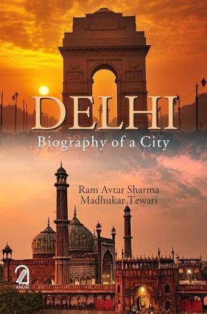 Book cover number 1 for Delhi : Biography Of A City written by Ram Avtar Sharma, Madhukar Tewari published by Aakar Books