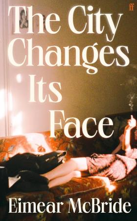 Book cover number 1 for The City Changes Its Face written by Eimear McBride published by Faber & Faber