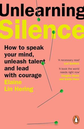 Book cover number 1 for Unlearning Silence : How To Speak Your Mind, Unleash Talent And Lead With Courage written by Elaine Lin Hering published by Penguin Books
