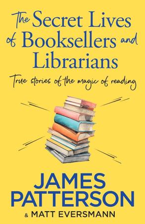 Book cover number 1 for The Secret Lives Of Booksellers & Librarians : True stories Of The Magic Of Reading written by James Patterson published by Penguin Books