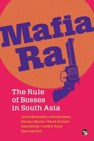 Book cover number 1 for Mafia Raj : The Rule Of Bosses In South Asia written by Lucia Michelutti, Ashraf Hoque, Nicolas Martin, David Picherit published by Speaking Tiger Publishing Private Limited