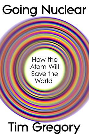 Book cover number 1 for Going Nuclear : How The Atom Will Save The World written by Tim Gregory published by Bodley Head