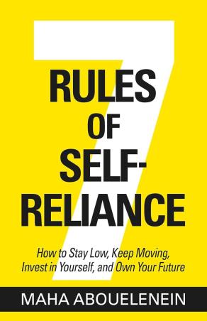 Book cover number 1 for 7 Rules Of Self-Reliance : How To Stay Low, Keep Moving, Invest In Yourself, And Own Your Future written by Maha Abouelenein published by Hay House