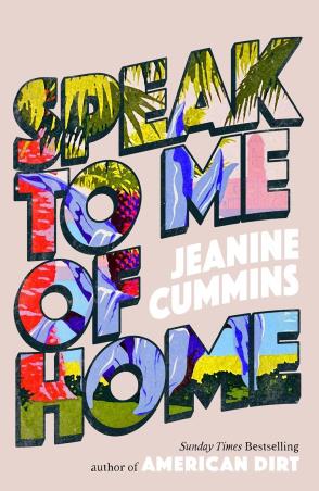 Book cover number 1 for Speak To Me Of Home written by Jeanine Cummins published by Tinder Press