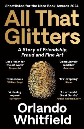 Book cover number 1 for All That Glitters : A Story Of Friendship, Fraud And Fine Art written by Orlando Whitfield published by Harper Collins Publishers