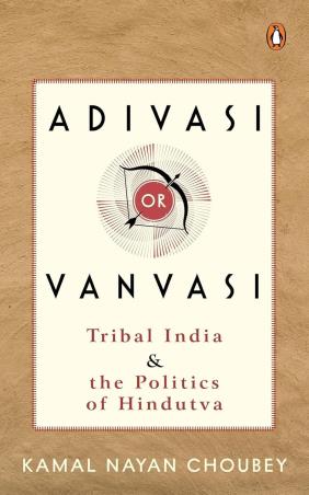 Book cover number 1 for Adivasi Or Vanvasi : Tribal India And The PoliticsOof Hindutva written by Kamal Nayan Choubey published by Penguin Books