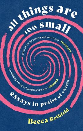 Book cover number 1 for All Things Are Too Small : Essays In Praise Of Excess written by Becca Rothfeld published by Virago
