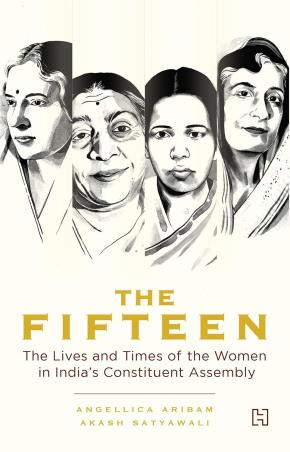 Book cover number 1 for The Fifteen : The Lives And Times Of The Women In India’s Constituent Assembly written by Angellica Aribam, Akash Satyawali published by Hachette