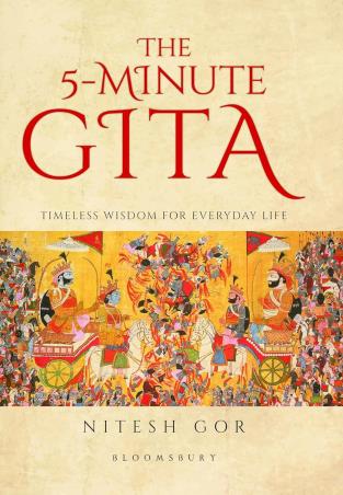 Book cover number 1 for The 5 Minute Gita : Timeless Wisdom For Everyday Life written by Nitesh Gor published by Bloomsbury Publishing
