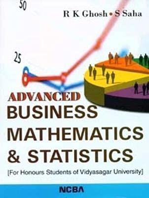 Book cover number 1 for Advanced Business Mathematics & Statistics (For Honours Students Of Vidyasagar University) written by R. K. Ghosh, S. Saha published by New Central Book Agency (P) Ltd