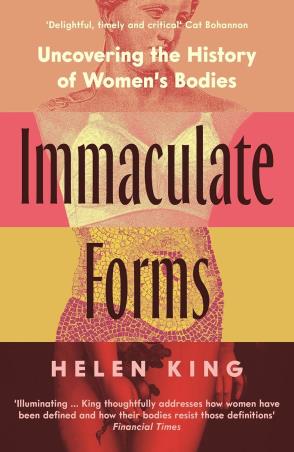 Book cover number 1 for Immaculate Forms : Uncovering The History Of Women's Bodies written by Helen King published by Wellcome Collection