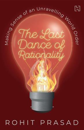 Book cover number 1 for The Last Dance Of Rationality : Making Sense Of An Unravelling World Order written by Rohit Prasad published by Hachette