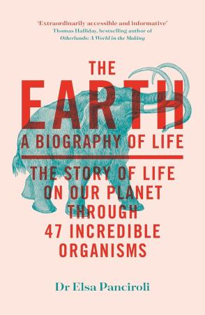 Book cover number 1 for The Earth: A Biography Of Life : The Story Of Life On Our Planet Through 47 Incredible Organisms written by Elsa Panciroli published by Greenfinch