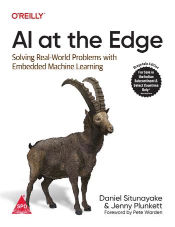 Book cover number 1 for AI At The Edge : Solving Real World Problems With Embedded Machine Learning written by Daniel Situnayake, Jenny Plunkett published by Shroff Publishers & Distributors Pvt. Ltd.